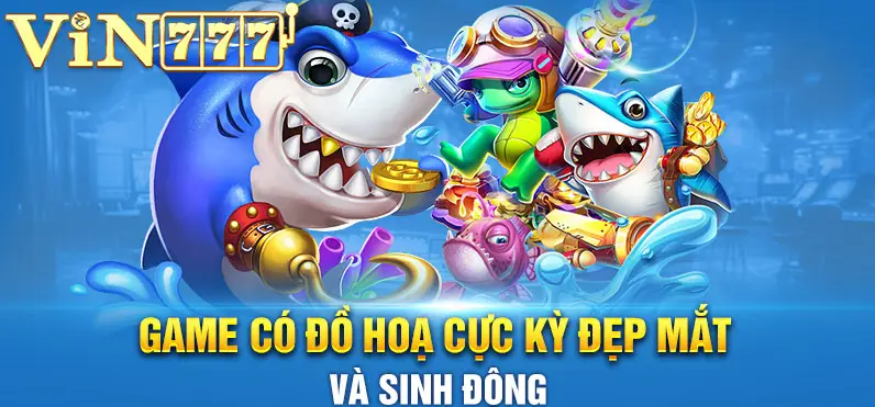 Bắn cá vin777 có đồ họa đẹp mắt sinh động